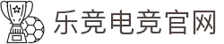 乐鱼电竞(中国)-全球领先的电竞赛事平台
